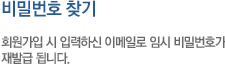 비밀번호 찾기.회원가입 시 입력하신 이메일로 임시 비밀번호가 재발급 됩니다.